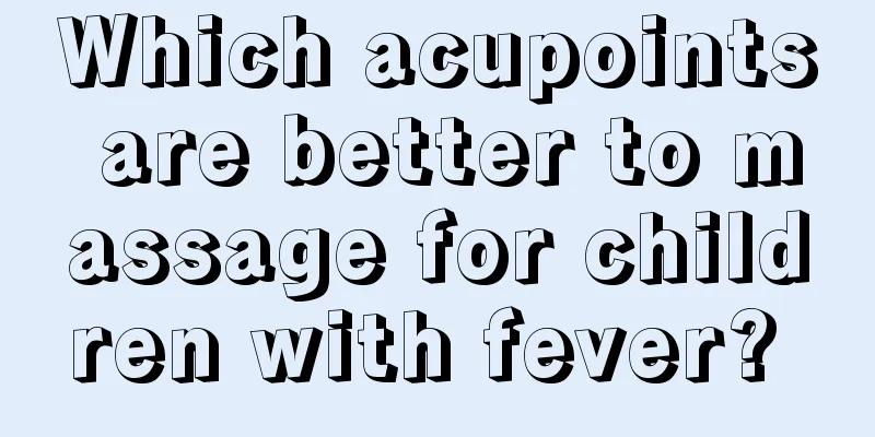 Which acupoints are better to massage for children with fever? 