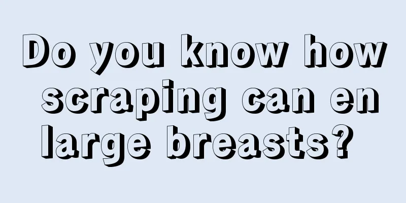 Do you know how scraping can enlarge breasts? 