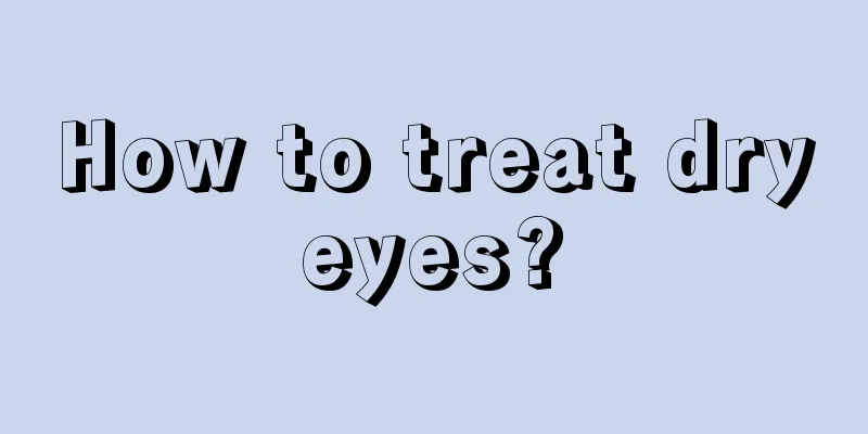 How to treat dry eyes? 