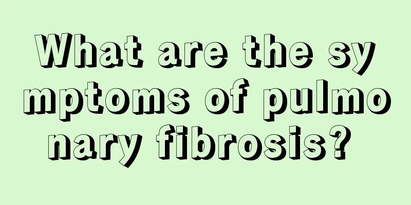 What are the symptoms of pulmonary fibrosis? 