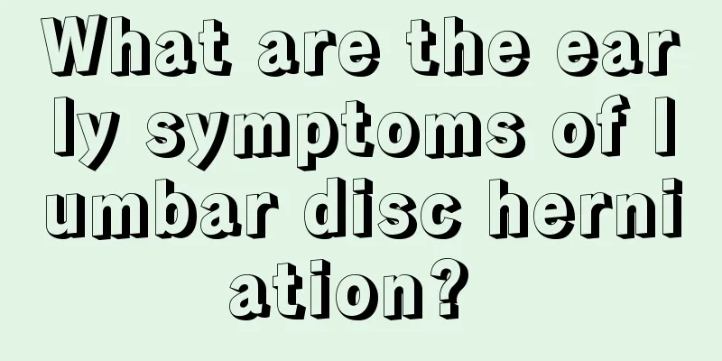 What are the early symptoms of lumbar disc herniation? 