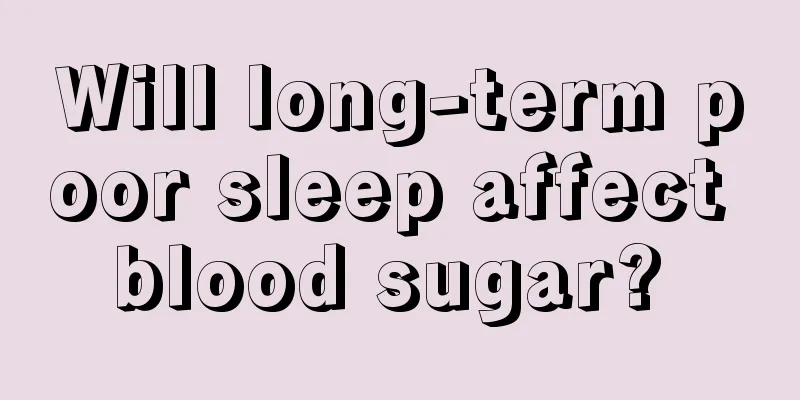 Will long-term poor sleep affect blood sugar? 