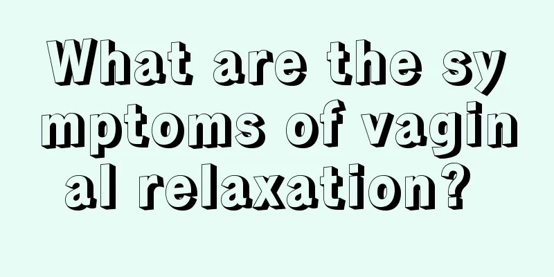 What are the symptoms of vaginal relaxation? 