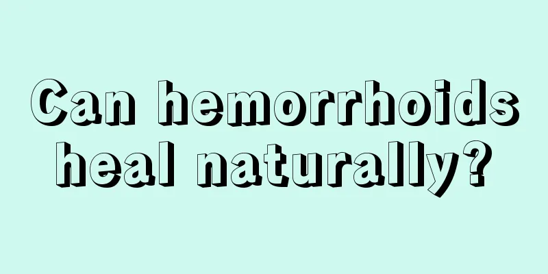 Can hemorrhoids heal naturally? 