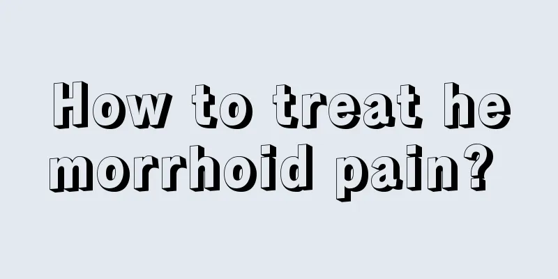 How to treat hemorrhoid pain? 