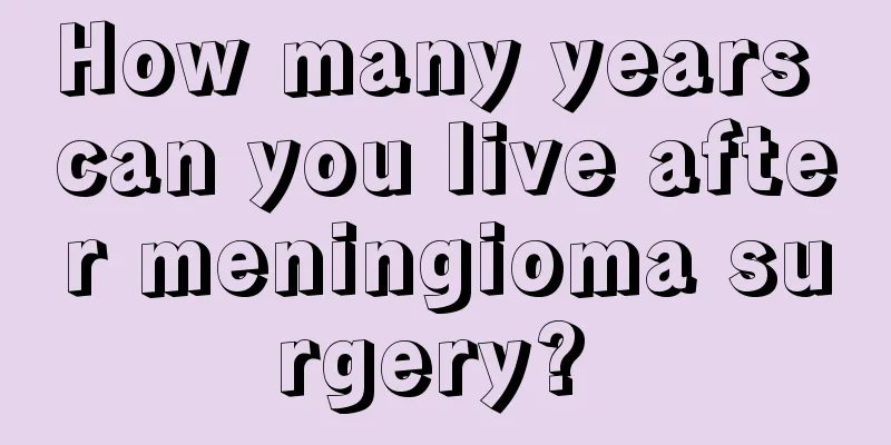How many years can you live after meningioma surgery? 