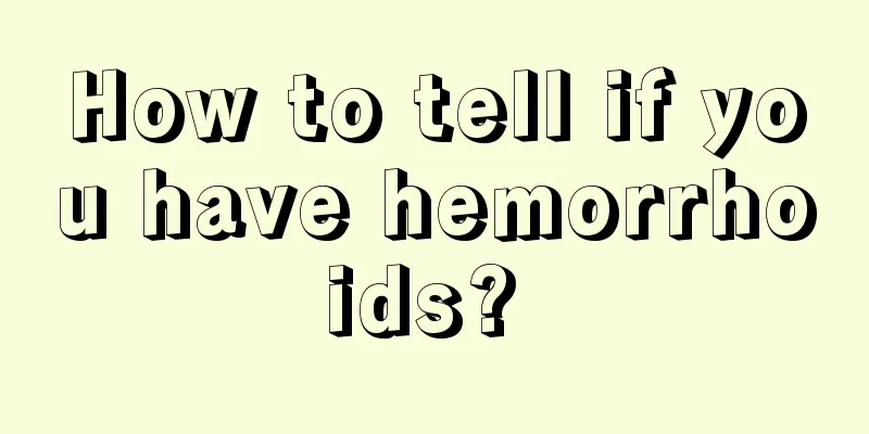 How to tell if you have hemorrhoids? 