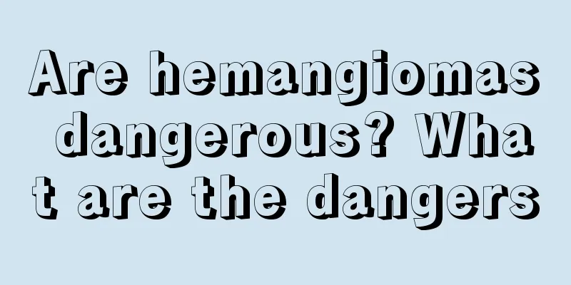 Are hemangiomas dangerous? What are the dangers