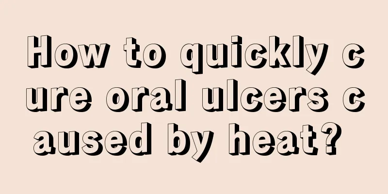 How to quickly cure oral ulcers caused by heat? 