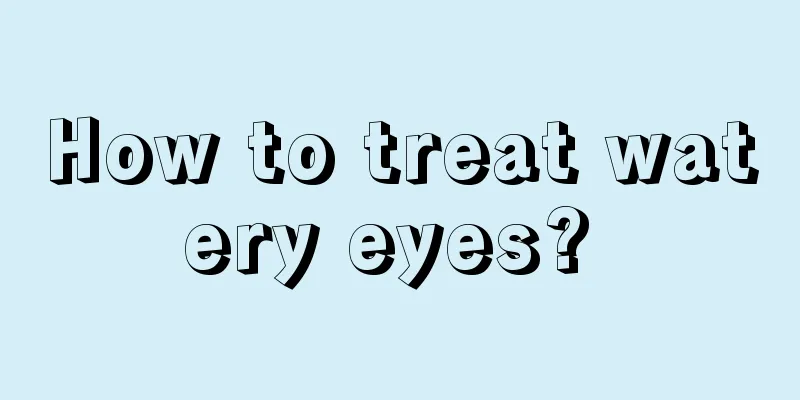How to treat watery eyes? 