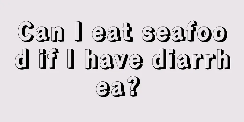 Can I eat seafood if I have diarrhea? 