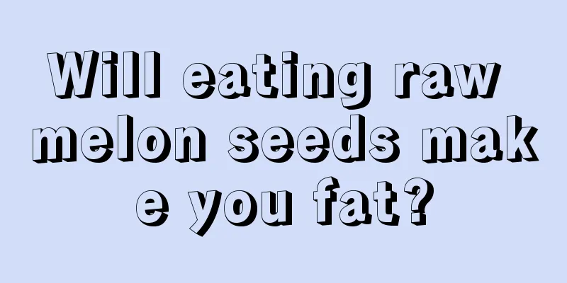 Will eating raw melon seeds make you fat?