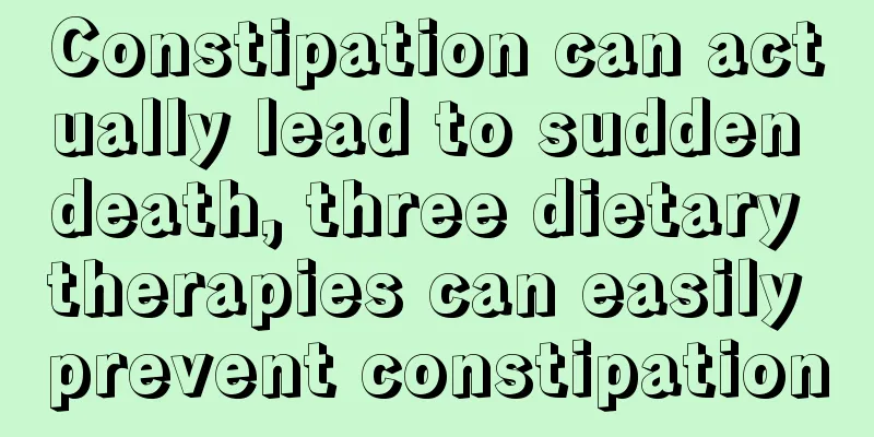 Constipation can actually lead to sudden death, three dietary therapies can easily prevent constipation