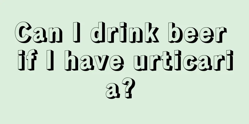 Can I drink beer if I have urticaria? 