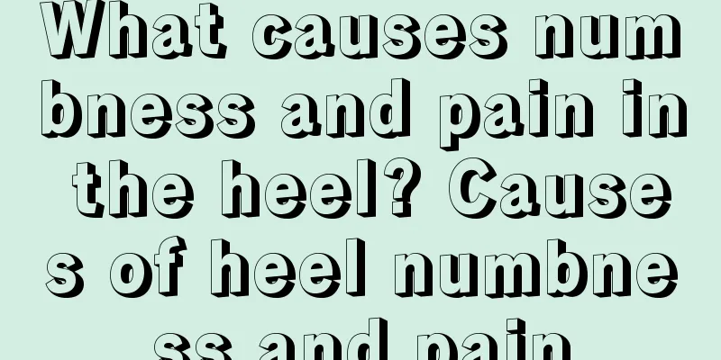 What causes numbness and pain in the heel? Causes of heel numbness and pain