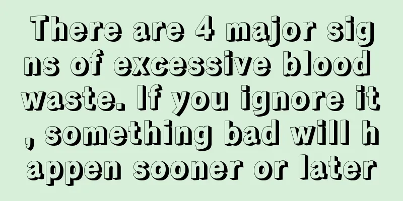 There are 4 major signs of excessive blood waste. If you ignore it, something bad will happen sooner or later