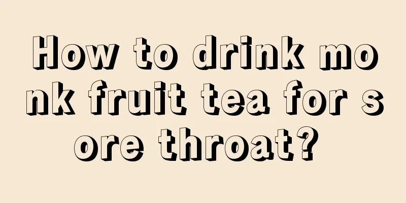 How to drink monk fruit tea for sore throat? 