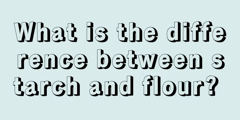 What is the difference between starch and flour? 