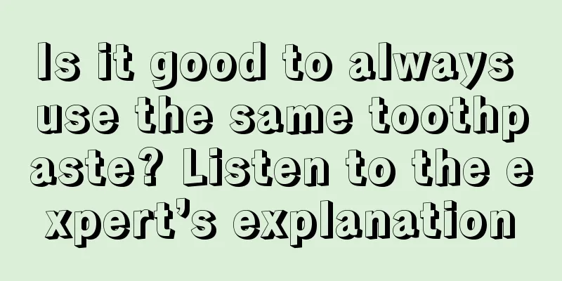 Is it good to always use the same toothpaste? Listen to the expert’s explanation