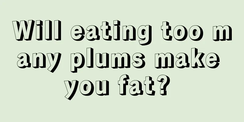 Will eating too many plums make you fat? 