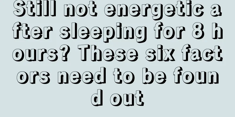 Still not energetic after sleeping for 8 hours? These six factors need to be found out