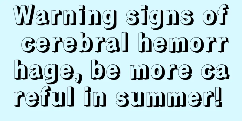 Warning signs of cerebral hemorrhage, be more careful in summer! 