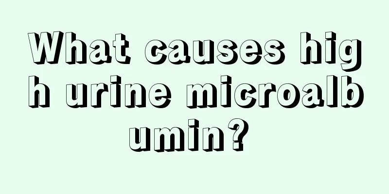 What causes high urine microalbumin? 