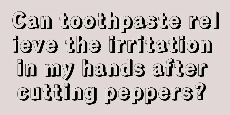 Can toothpaste relieve the irritation in my hands after cutting peppers? 