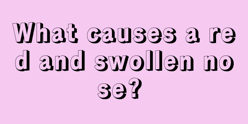 What causes a red and swollen nose? 