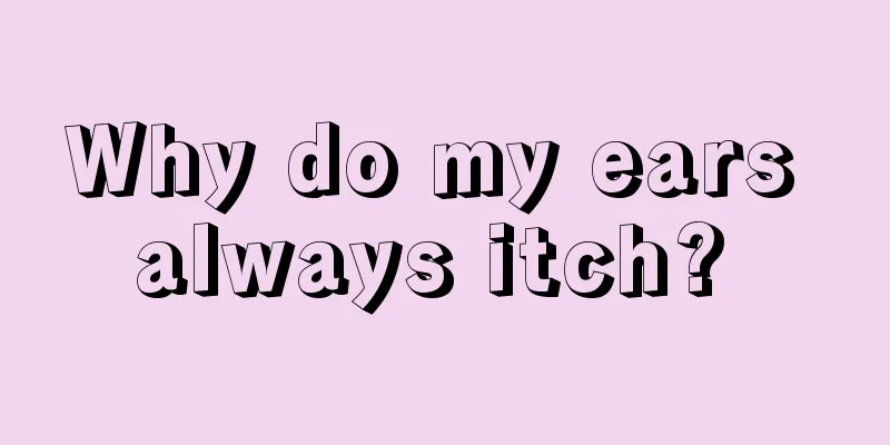 Why do my ears always itch? 