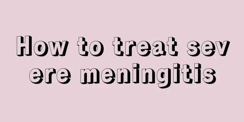 How to treat severe meningitis