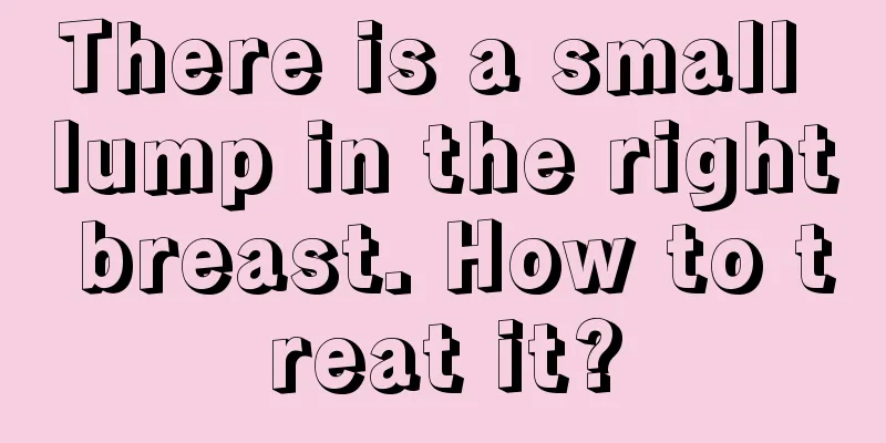 There is a small lump in the right breast. How to treat it?