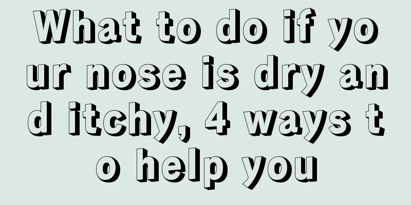 What to do if your nose is dry and itchy, 4 ways to help you