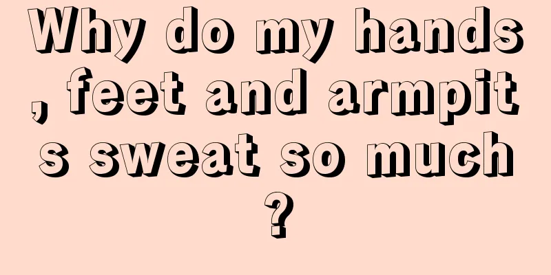 Why do my hands, feet and armpits sweat so much?