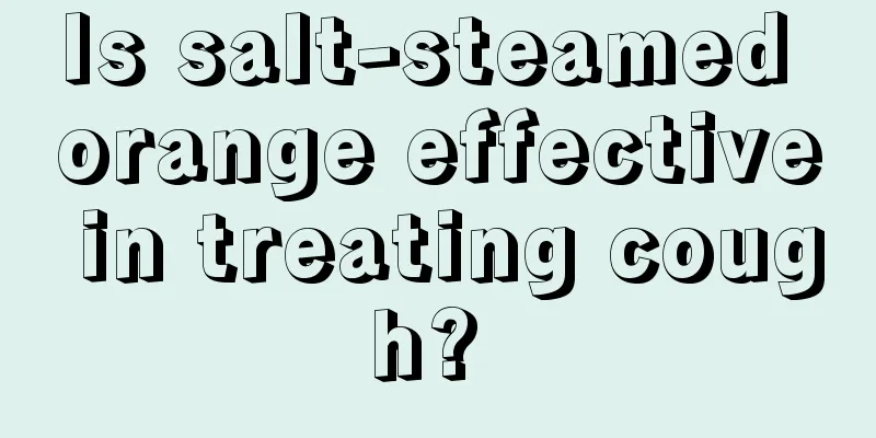 Is salt-steamed orange effective in treating cough? 