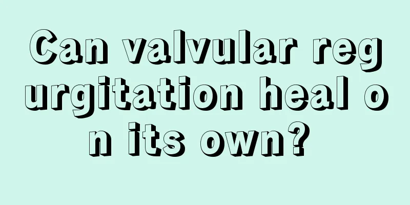 Can valvular regurgitation heal on its own? 