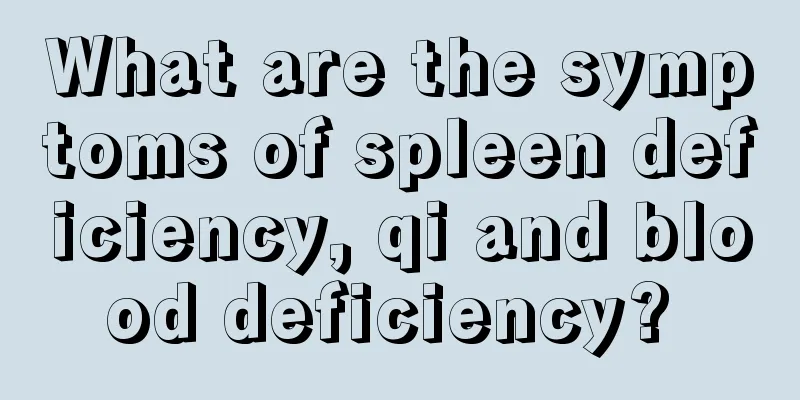 What are the symptoms of spleen deficiency, qi and blood deficiency? 