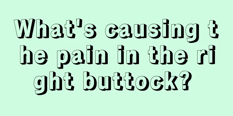 What's causing the pain in the right buttock? 