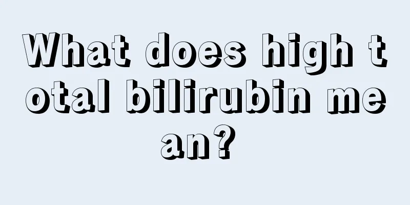 What does high total bilirubin mean? 