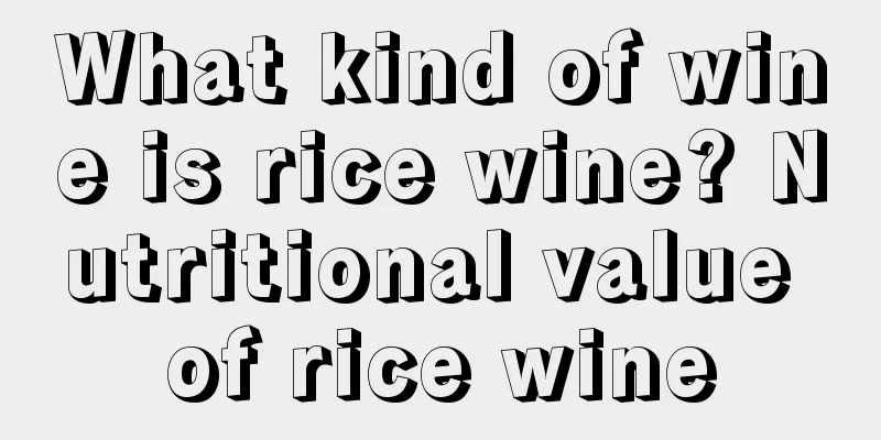 What kind of wine is rice wine? Nutritional value of rice wine