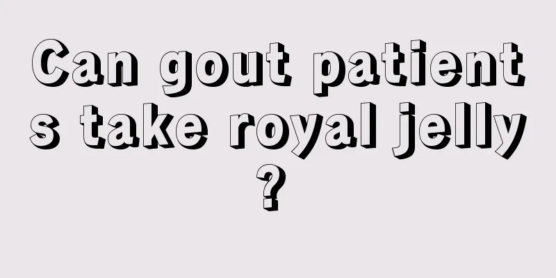 Can gout patients take royal jelly? 