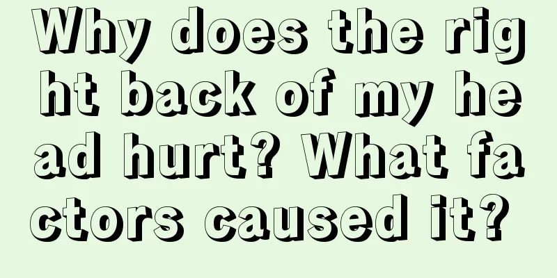 Why does the right back of my head hurt? What factors caused it? 