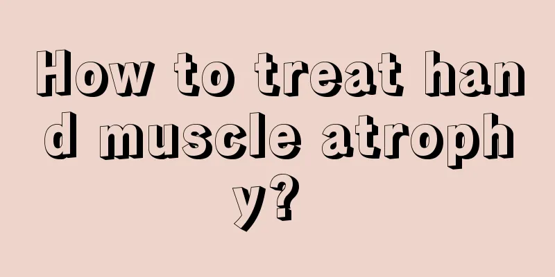 How to treat hand muscle atrophy? 