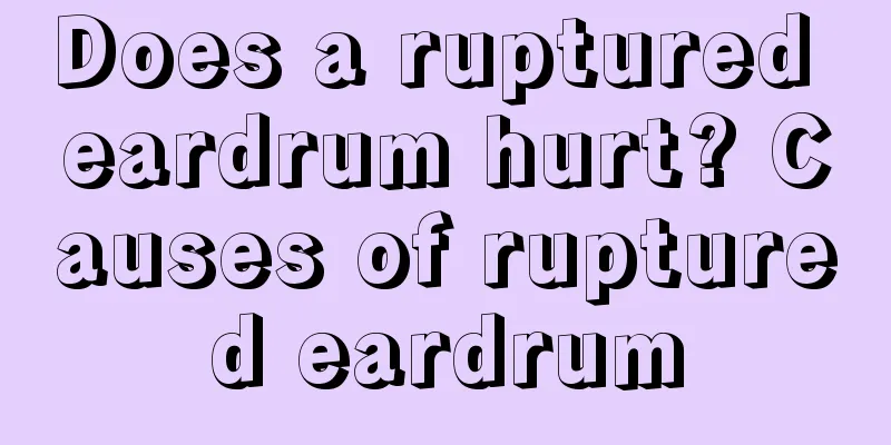 Does a ruptured eardrum hurt? Causes of ruptured eardrum