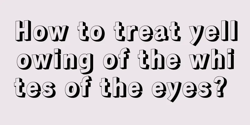 How to treat yellowing of the whites of the eyes? 