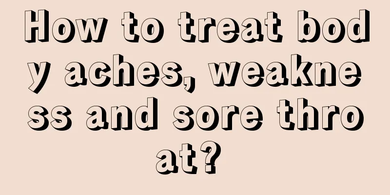 How to treat body aches, weakness and sore throat? 