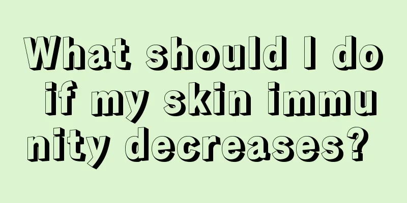What should I do if my skin immunity decreases? 