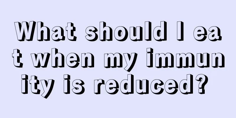 What should I eat when my immunity is reduced? 