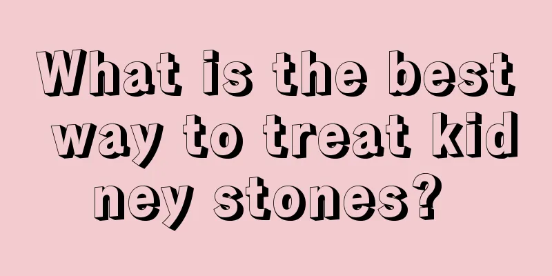 What is the best way to treat kidney stones? 