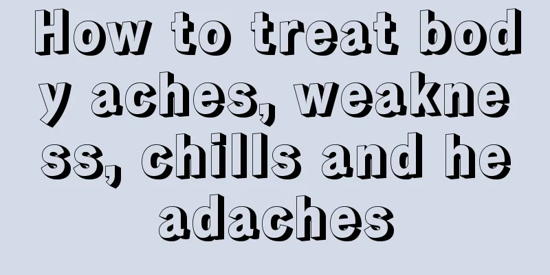 How to treat body aches, weakness, chills and headaches